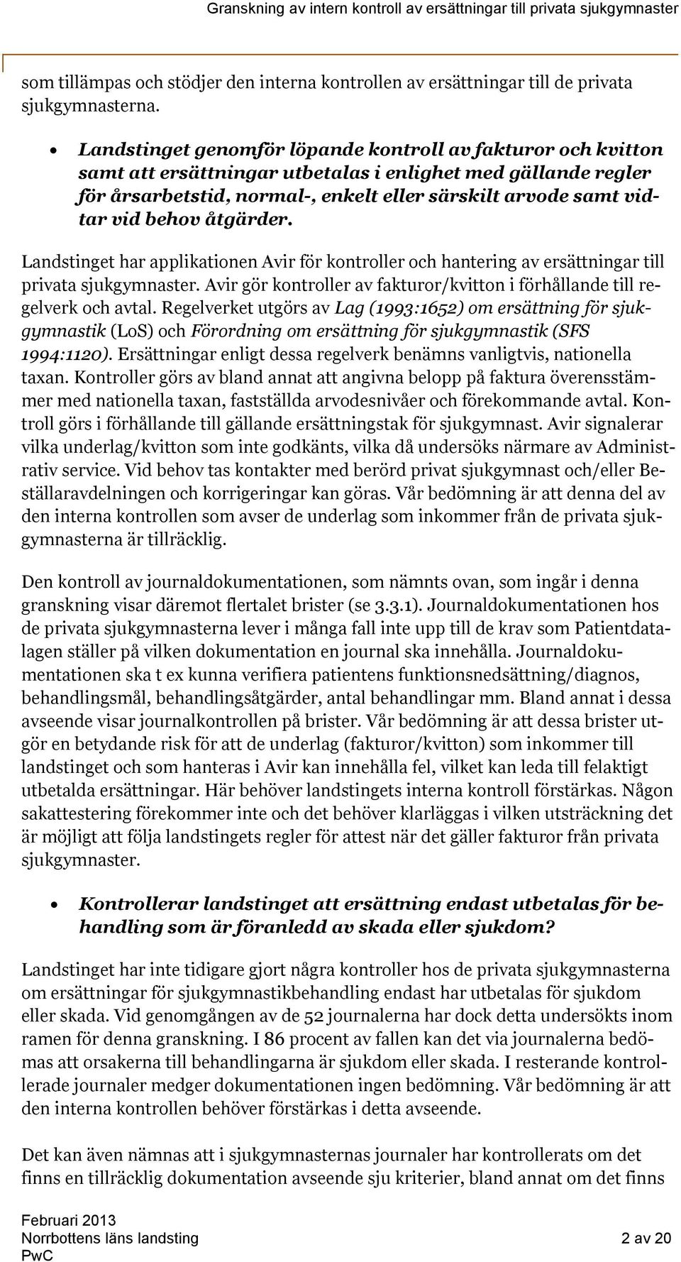 behov åtgärder. Landstinget har applikationen Avir för kontroller och hantering av ersättningar till privata sjukgymnaster.