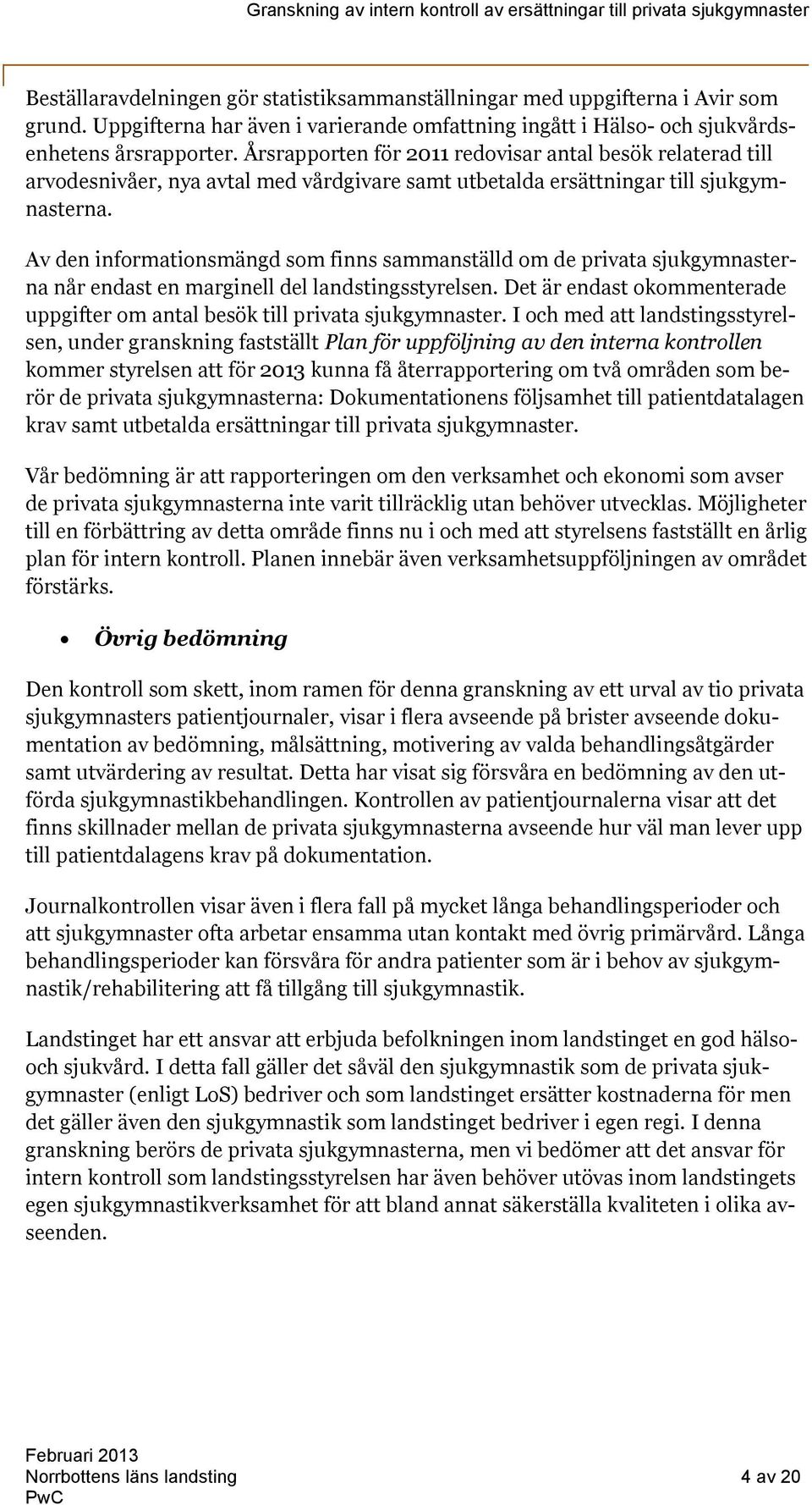 Av den informationsmängd som finns sammanställd om de privata sjukgymnasterna når endast en marginell del landstingsstyrelsen.