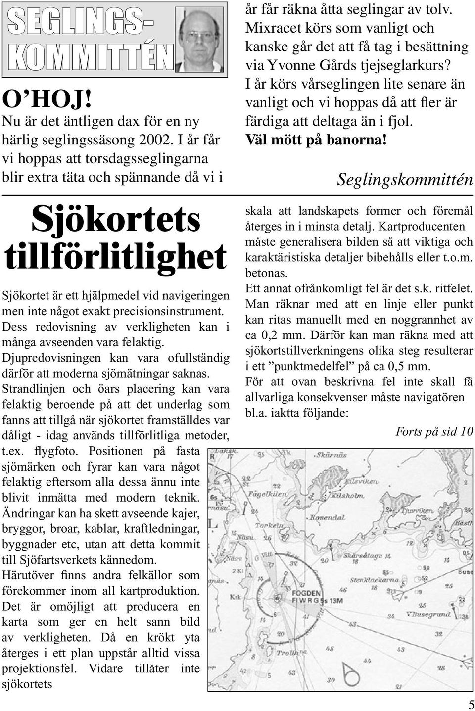 Dess redovisning av verkligheten kan i många avseenden vara felaktig. Djupredovisningen kan vara ofullständig därför att moderna sjömätningar saknas.