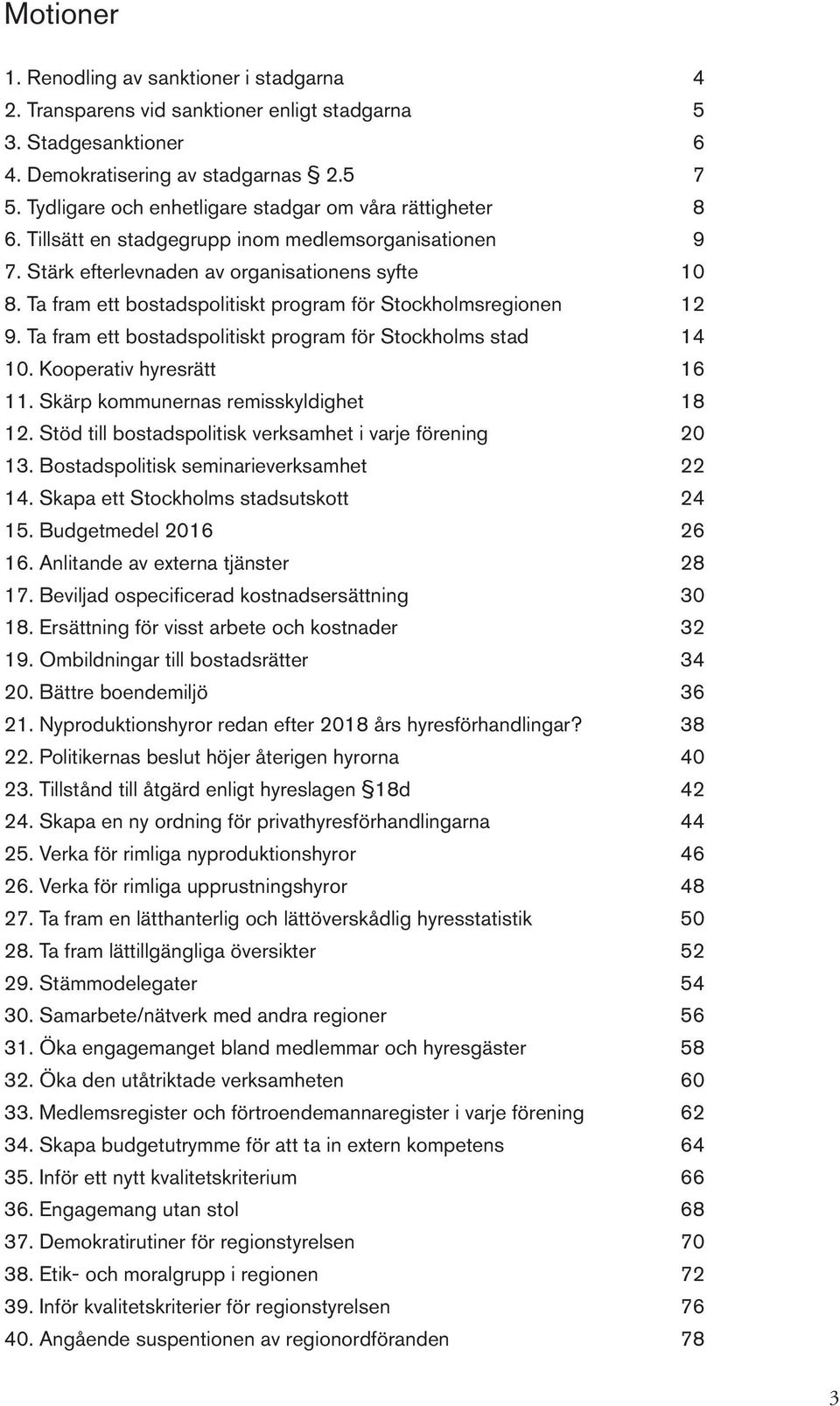 Ta fram ett bostadspolitiskt program för Stockholmsregionen 12 9. Ta fram ett bostadspolitiskt program för Stockholms stad 14 10. Kooperativ hyresrätt 16 11. Skärp kommunernas remisskyldighet 18 12.