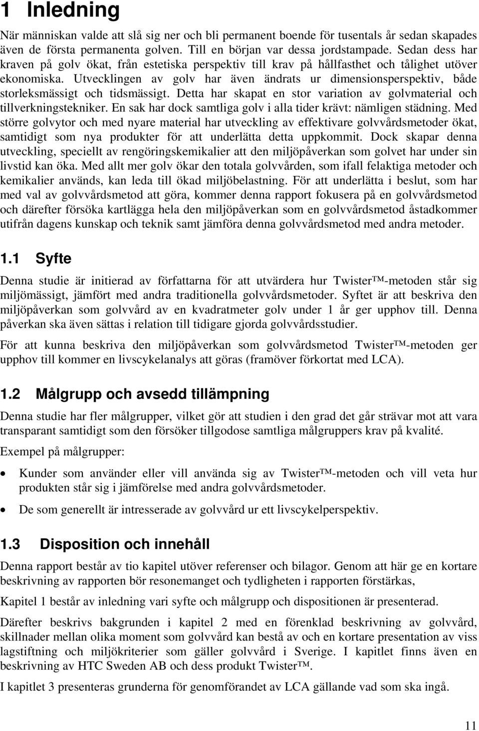 Utvecklingen av golv har även ändrats ur dimensionsperspektiv, både storleksmässigt och tidsmässigt. Detta har skapat en stor variation av golvmaterial och tillverkningstekniker.