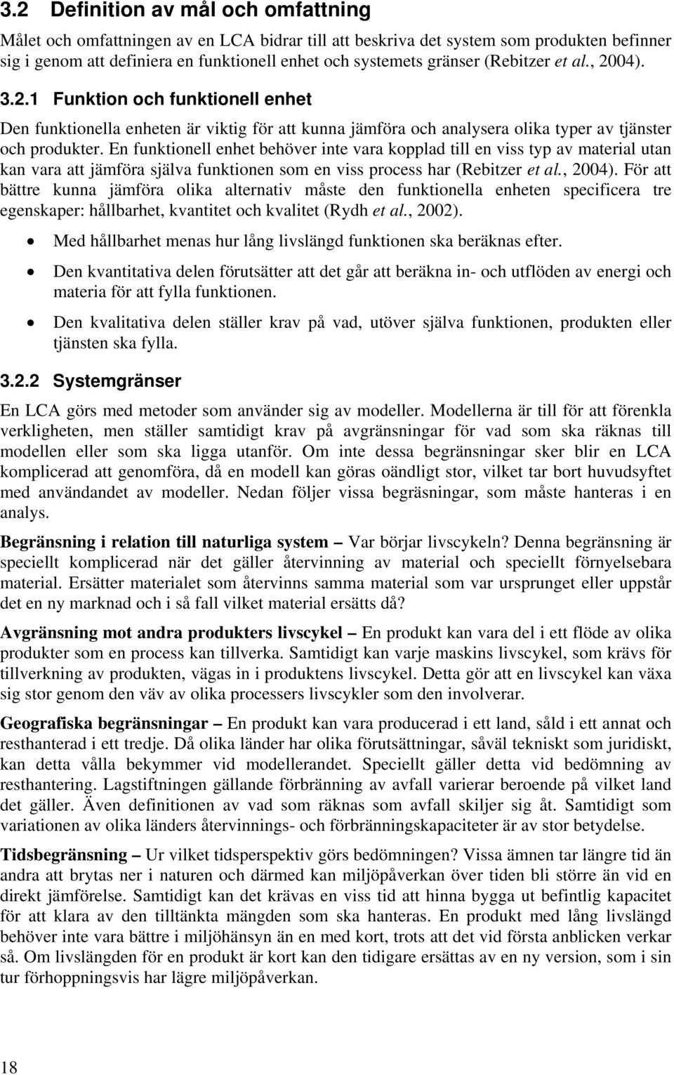 En funktionell enhet behöver inte vara kopplad till en viss typ av material utan kan vara att jämföra själva funktionen som en viss process har (Rebitzer et al., 2004).