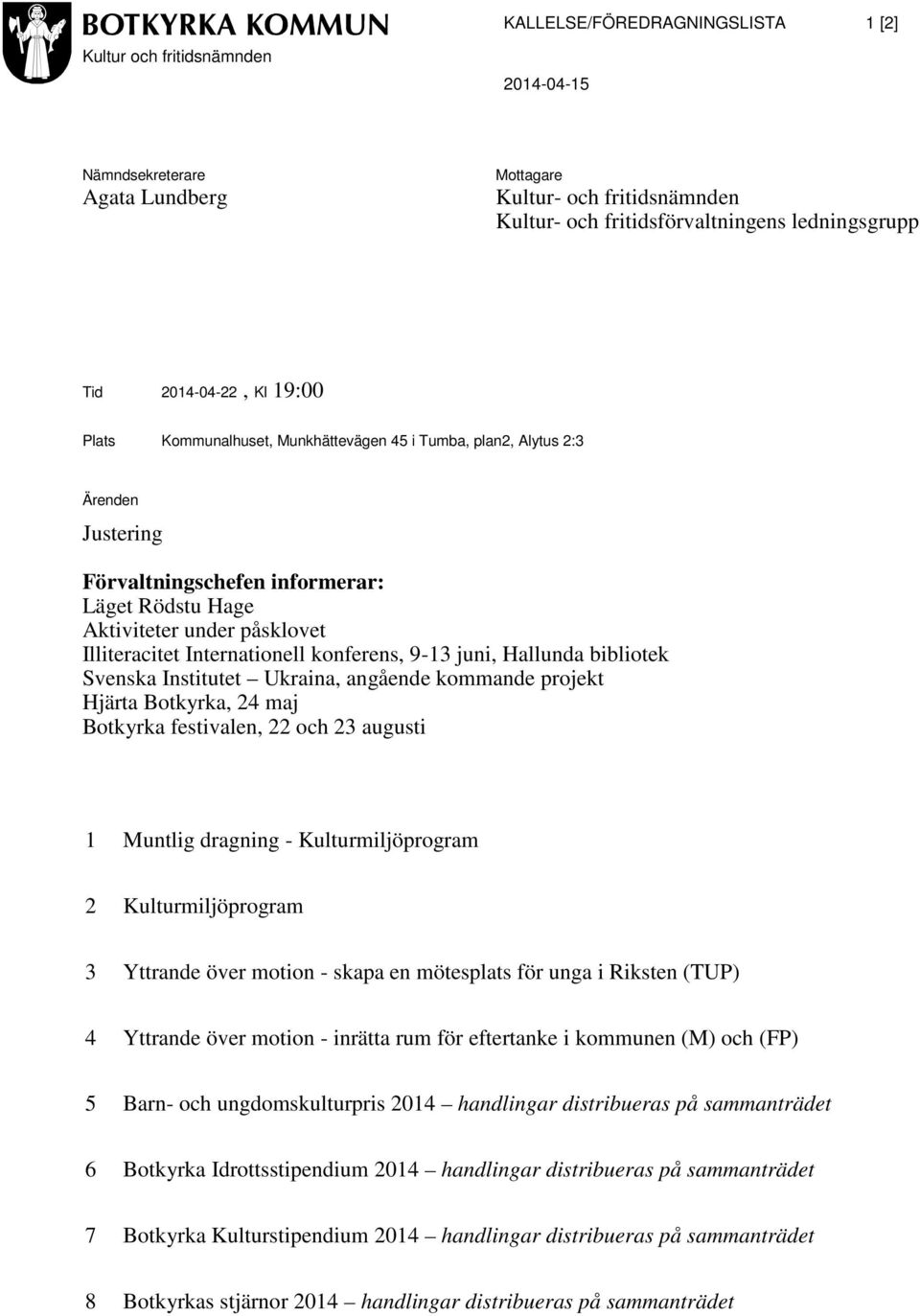 Internationell konferens, 9-13 juni, Hallunda bibliotek Svenska Institutet Ukraina, angående kommande projekt Hjärta Botkyrka, 24 maj Botkyrka festivalen, 22 och 23 augusti 1 Muntlig dragning -