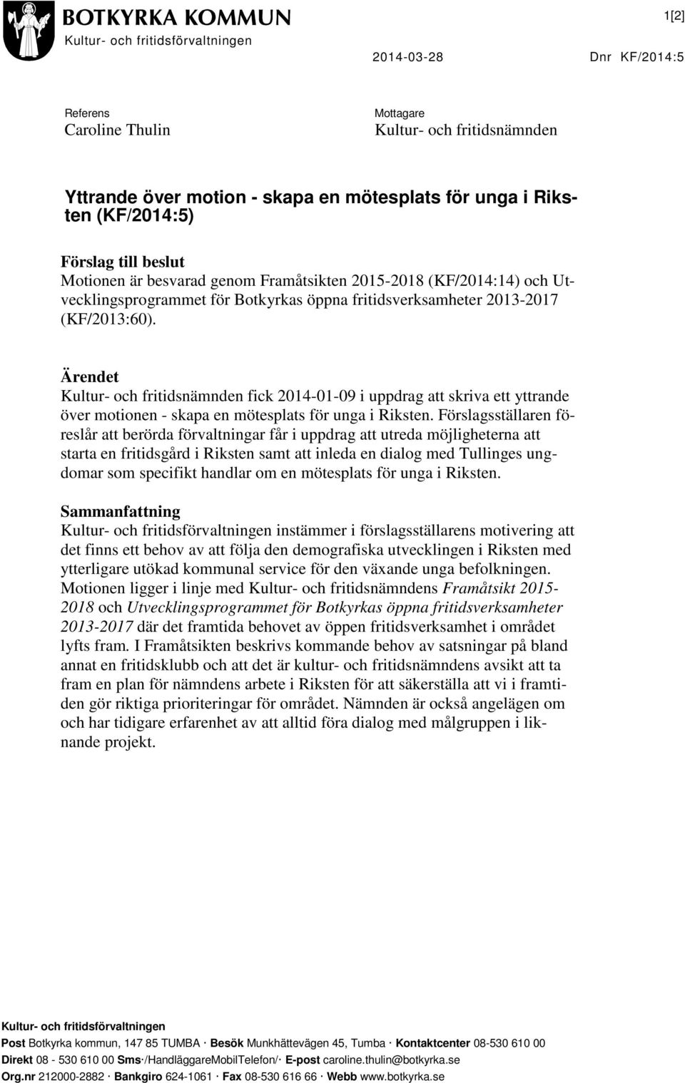 Ärendet Kultur- och fritidsnämnden fick 2014-01-09 i uppdrag att skriva ett yttrande över motionen - skapa en mötesplats för unga i Riksten.