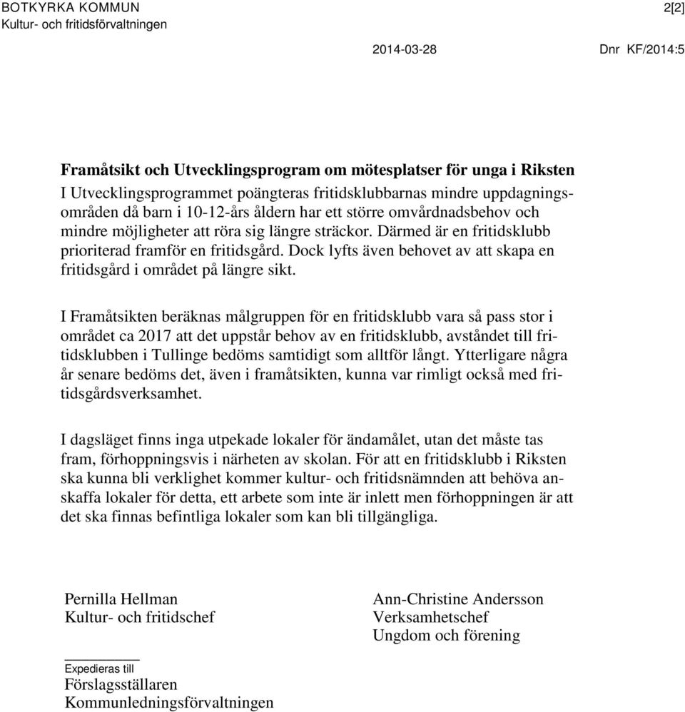 Därmed är en fritidsklubb prioriterad framför en fritidsgård. Dock lyfts även behovet av att skapa en fritidsgård i området på längre sikt.