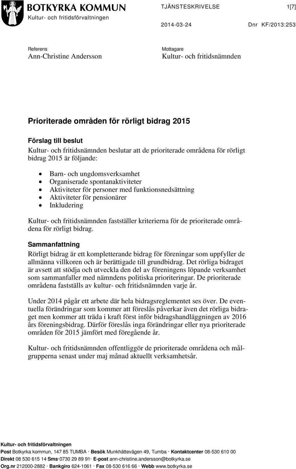 personer med funktionsnedsättning Aktiviteter för pensionärer Inkludering Kultur- och fritidsnämnden fastställer kriterierna för de prioriterade områdena för rörligt bidrag.