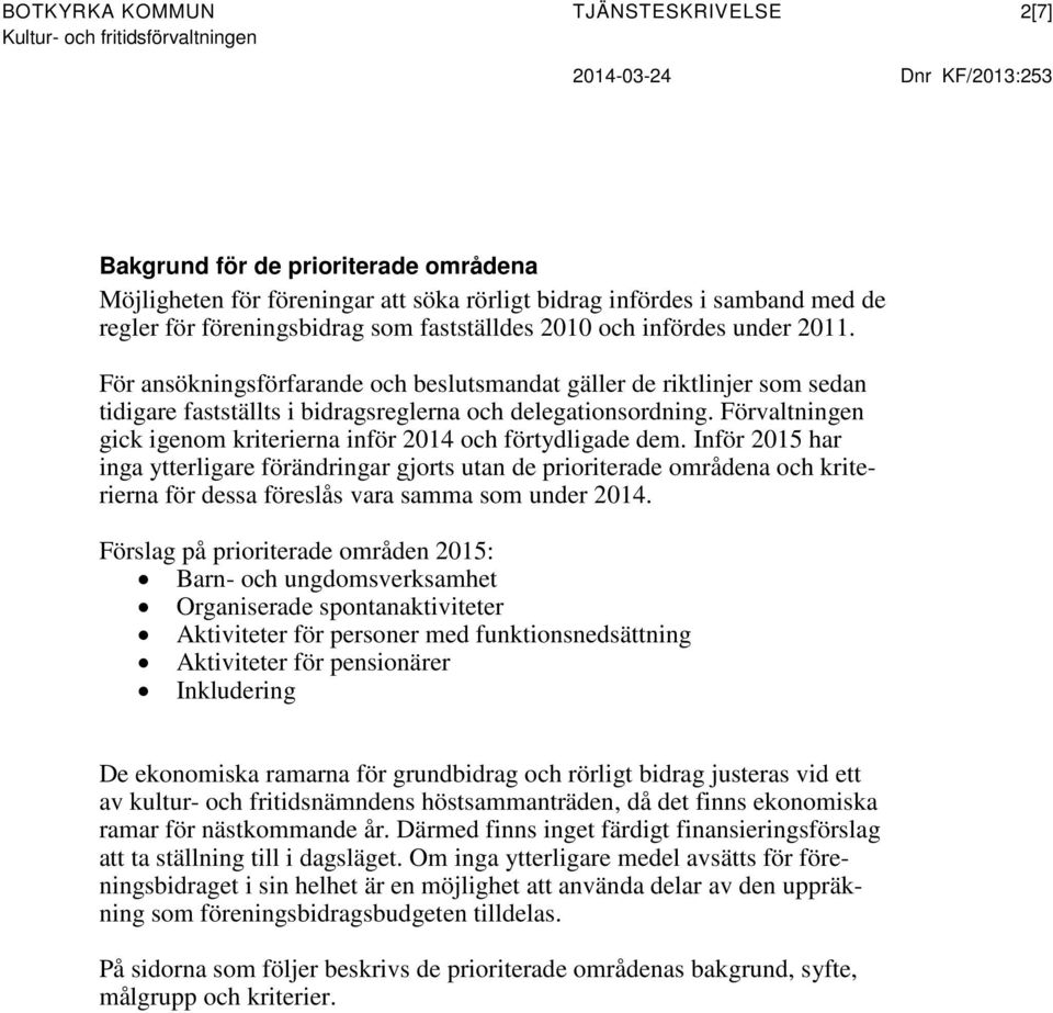 För ansökningsförfarande och beslutsmandat gäller de riktlinjer som sedan tidigare fastställts i bidragsreglerna och delegationsordning.