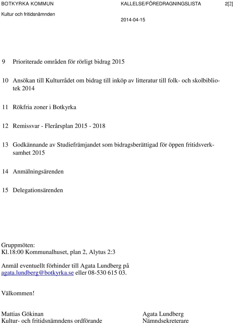 bidragsberättigad för öppen fritidsverksamhet 2015 14 Anmälningsärenden 15 Delegationsärenden Gruppmöten: Kl.
