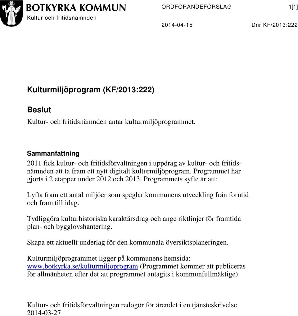 Programmet har gjorts i 2 etapper under 2012 och 2013. Programmets syfte är att: Lyfta fram ett antal miljöer som speglar kommunens utveckling från forntid och fram till idag.