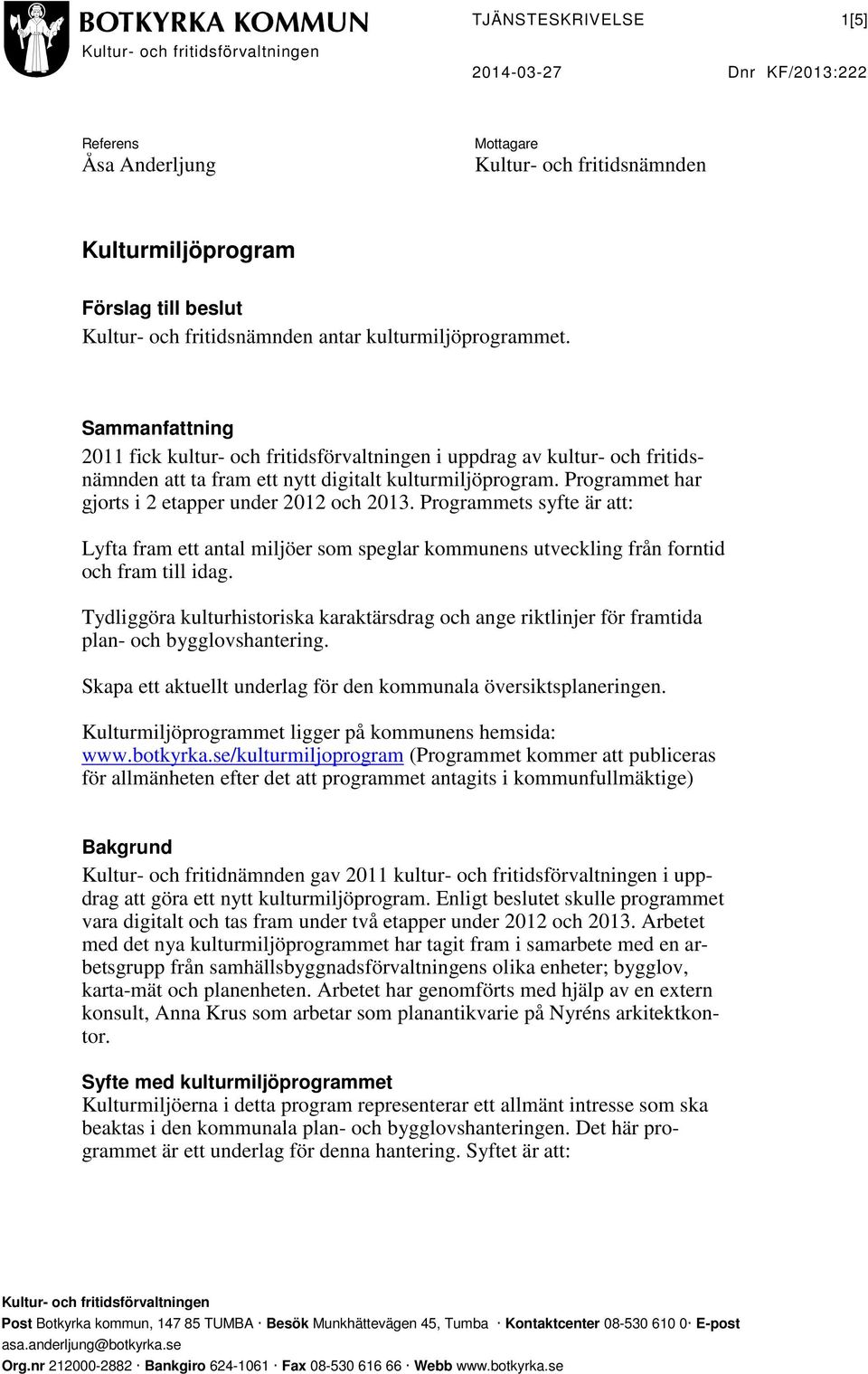 Programmet har gjorts i 2 etapper under 2012 och 2013. Programmets syfte är att: Lyfta fram ett antal miljöer som speglar kommunens utveckling från forntid och fram till idag.
