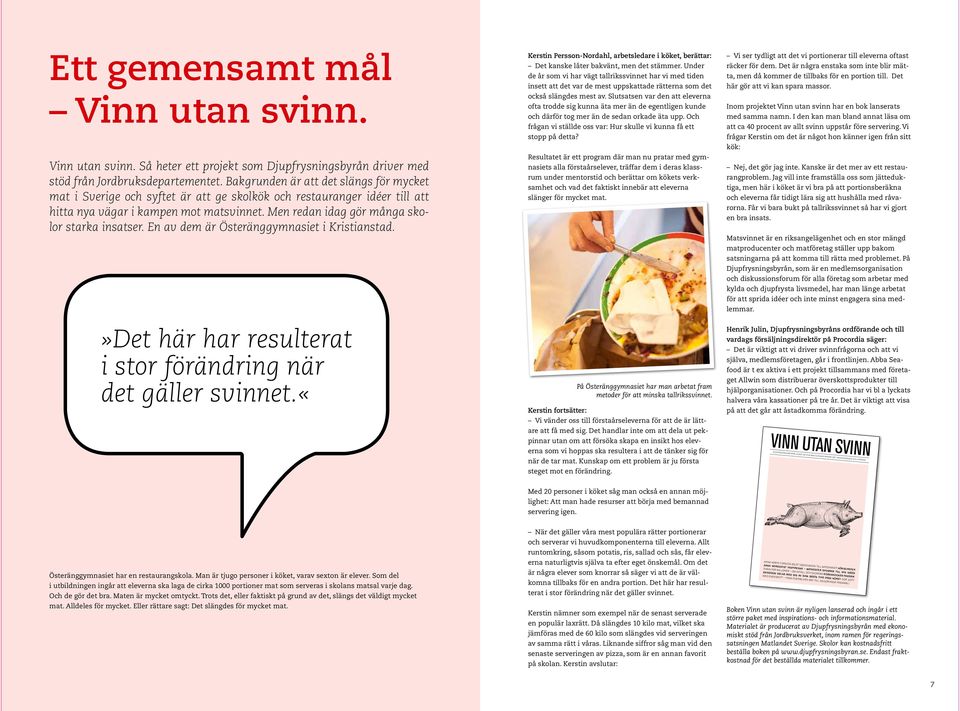Men redan idag gör många skolor starka insatser. En av dem är Österänggymnasiet i Kristianstad.»Det här har resulterat i stor förändring när det gäller svinnet.