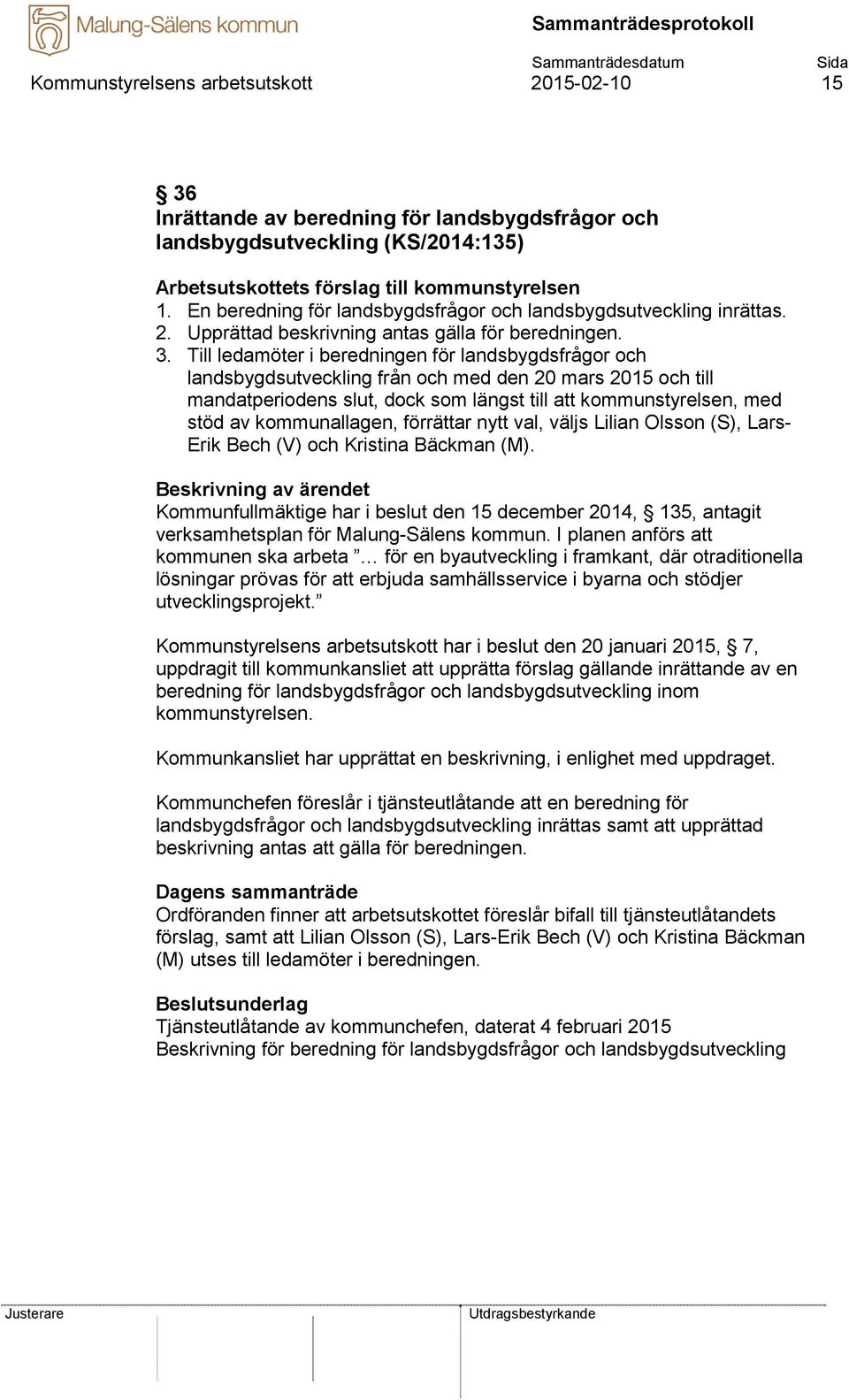 Till ledamöter i beredningen för landsbygdsfrågor och landsbygdsutveckling från och med den 20 mars 2015 och till mandatperiodens slut, dock som längst till att kommunstyrelsen, med stöd av