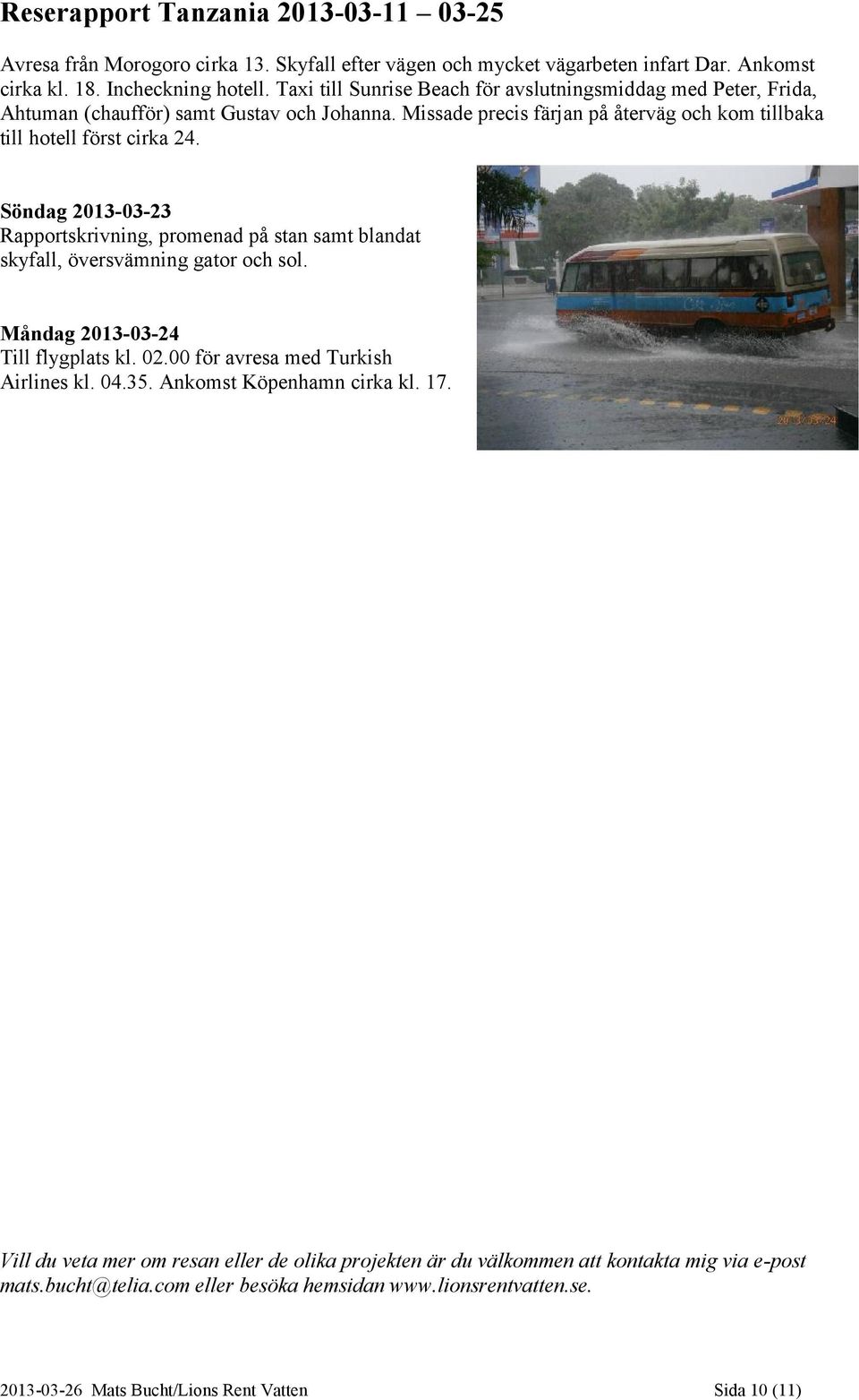 Söndag 2013-03-23 Rapportskrivning, promenad på stan samt blandat skyfall, översvämning gator och sol. Måndag 2013-03-24 Till flygplats kl. 02.00 för avresa med Turkish Airlines kl. 04.