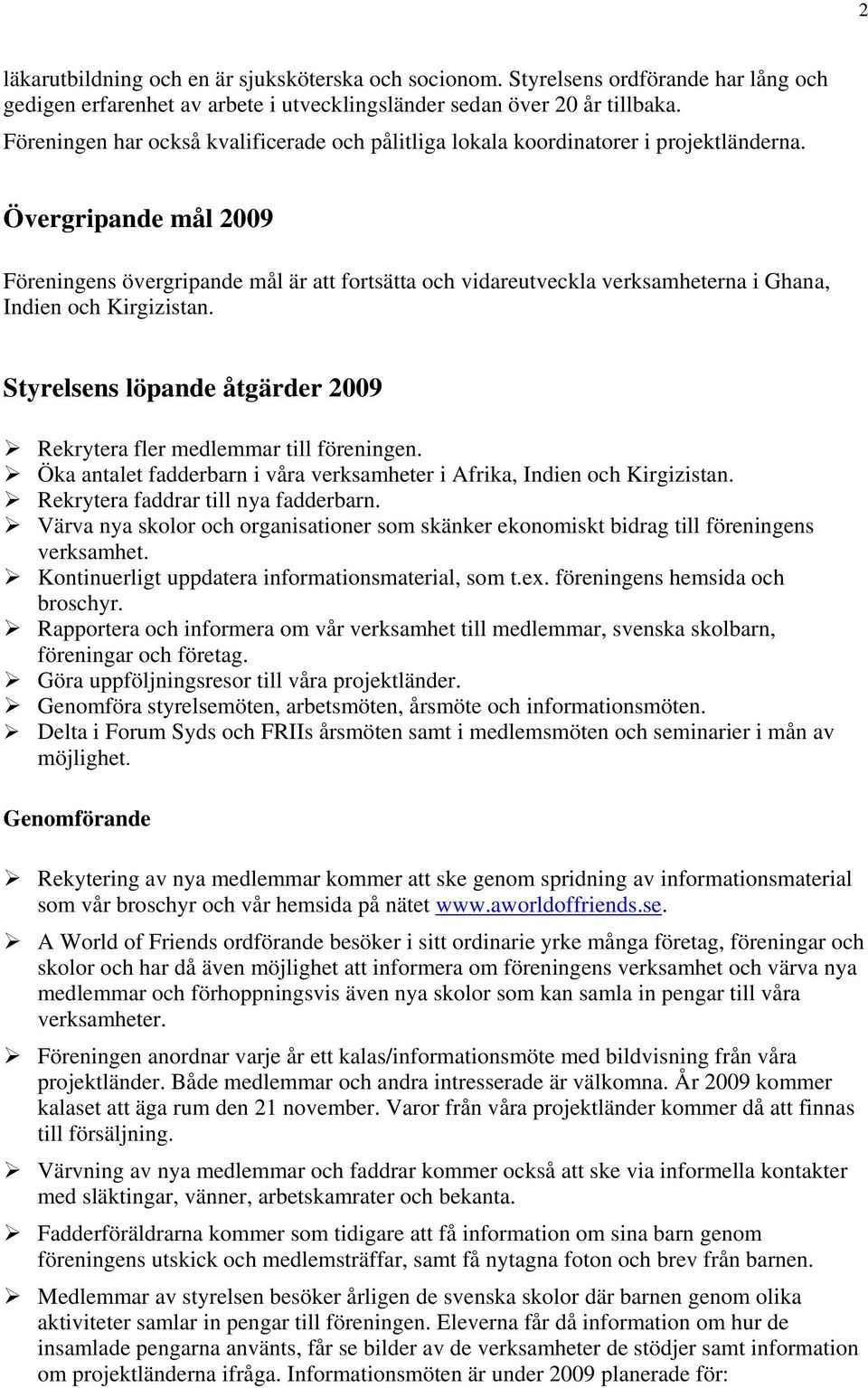 Övergripande mål 2009 Föreningens övergripande mål är att fortsätta och vidareutveckla verksamheterna i Ghana, Indien och Kirgizistan.