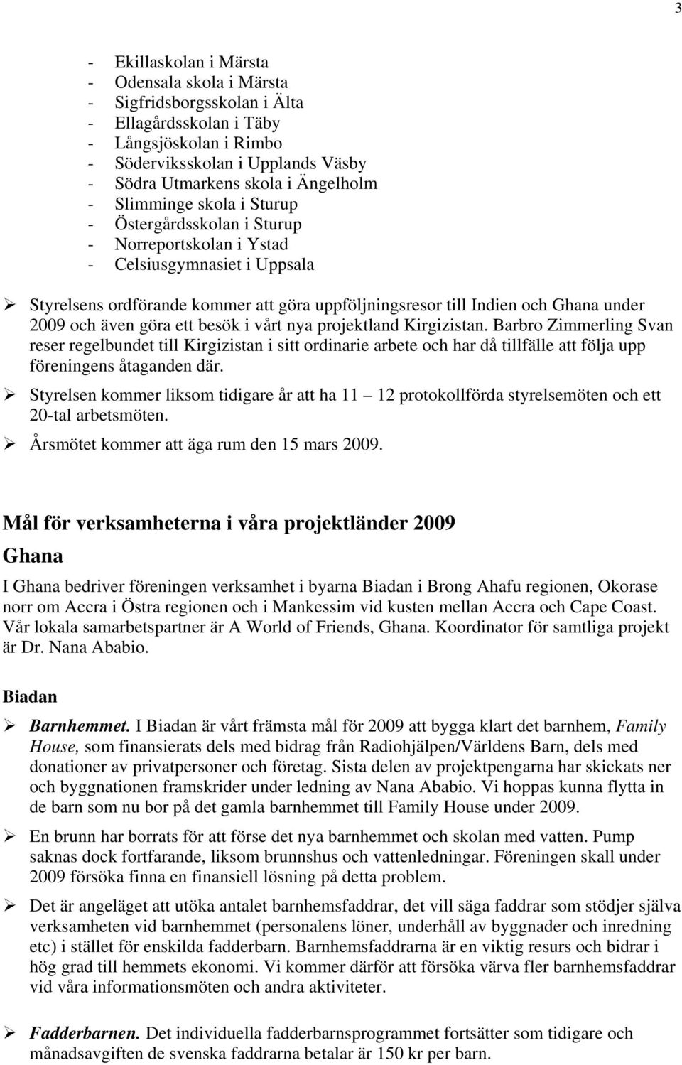 under 2009 och även göra ett besök i vårt nya projektland Kirgizistan.