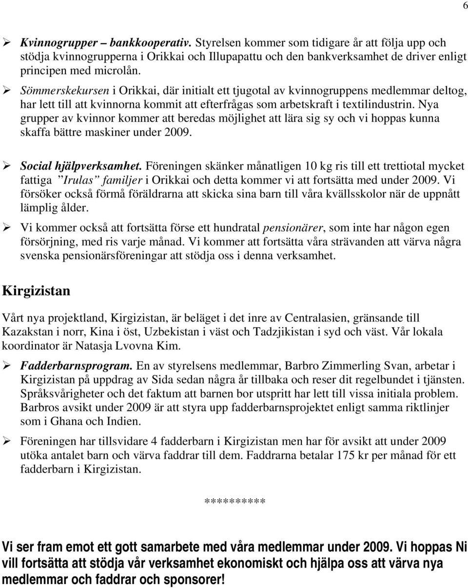 Nya grupper av kvinnor kommer att beredas möjlighet att lära sig sy och vi hoppas kunna skaffa bättre maskiner under 2009. Social hjälpverksamhet.