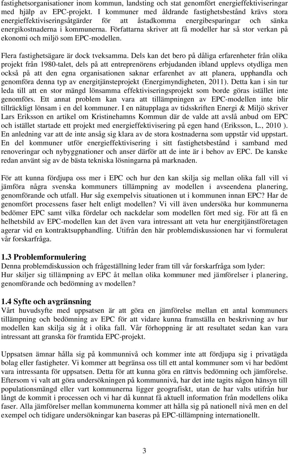 Författarna skriver att få modeller har så stor verkan på ekonomi och miljö som EPC-modellen. Flera fastighetsägare är dock tveksamma.