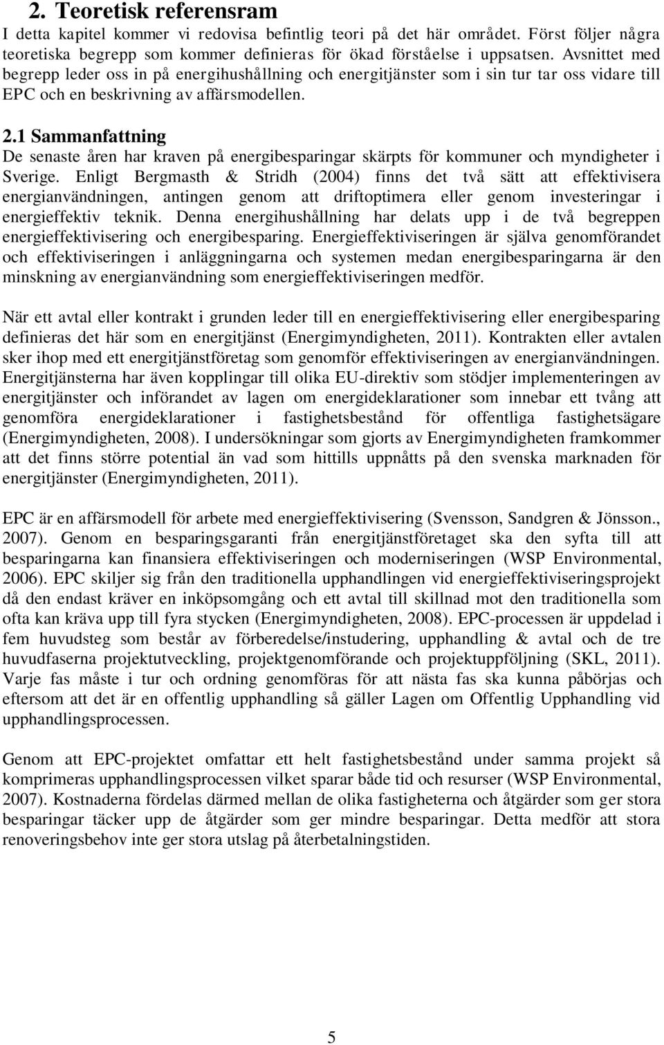 1 Sammanfattning De senaste åren har kraven på energibesparingar skärpts för kommuner och myndigheter i Sverige.