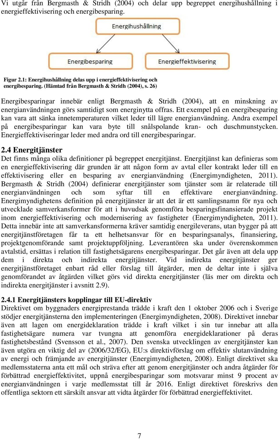 26) Energibesparingar innebär enligt Bergmasth & Stridh (2004), att en minskning av energianvändningen görs samtidigt som energinytta offras.