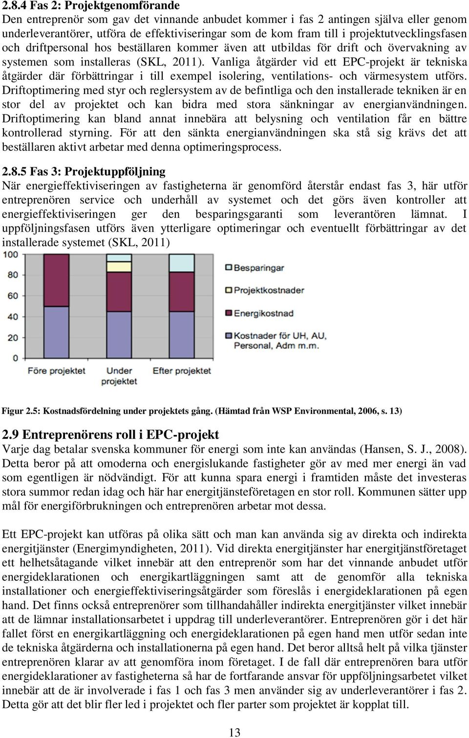 Vanliga åtgärder vid ett EPC-projekt är tekniska åtgärder där förbättringar i till exempel isolering, ventilations- och värmesystem utförs.