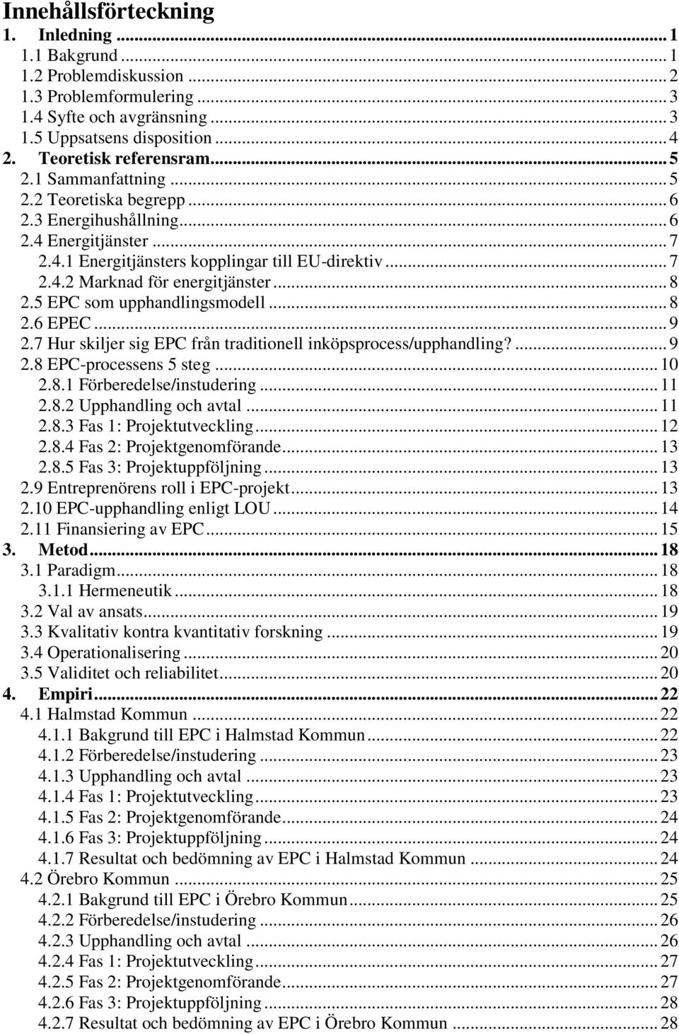 .. 8 2.5 EPC som upphandlingsmodell... 8 2.6 EPEC... 9 2.7 Hur skiljer sig EPC från traditionell inköpsprocess/upphandling?... 9 2.8 EPC-processens 5 steg... 10 2.8.1 Förberedelse/instudering... 11 2.