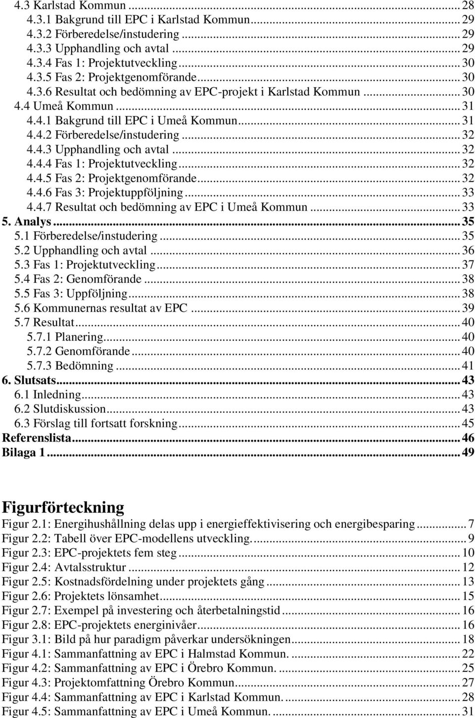 .. 32 4.4.4 Fas 1: Projektutveckling... 32 4.4.5 Fas 2: Projektgenomförande... 32 4.4.6 Fas 3: Projektuppföljning... 33 4.4.7 Resultat och bedömning av EPC i Umeå Kommun... 33 5. Analys... 35 5.