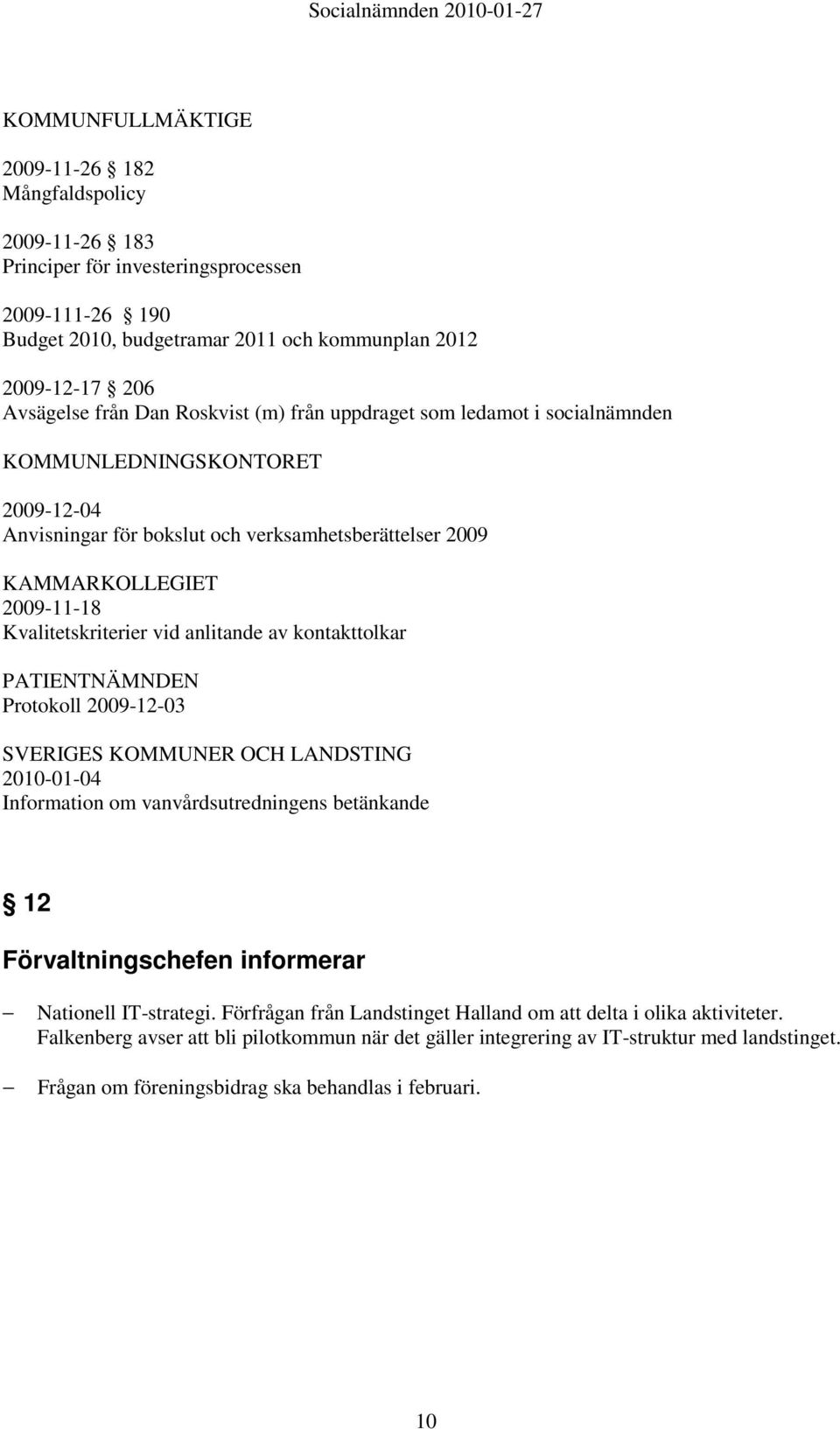 anlitande av kontakttolkar PATIENTNÄMNDEN Protokoll 2009-12-03 SVERIGES KOMMUNER OCH LANDSTING 2010-01-04 Information om vanvårdsutredningens betänkande 12 Förvaltningschefen informerar Nationell