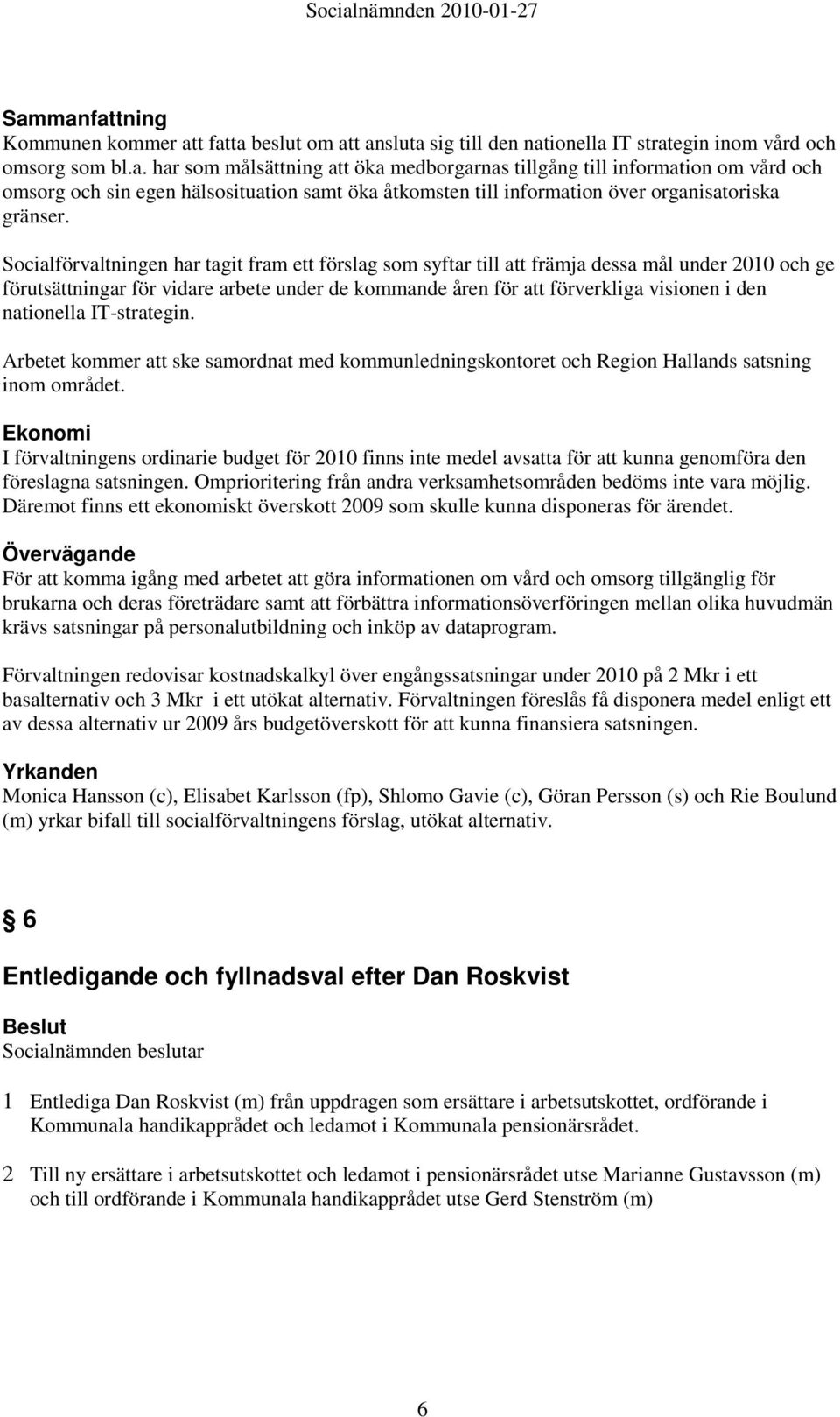 nationella IT-strategin. Arbetet kommer att ske samordnat med kommunledningskontoret och Region Hallands satsning inom området.