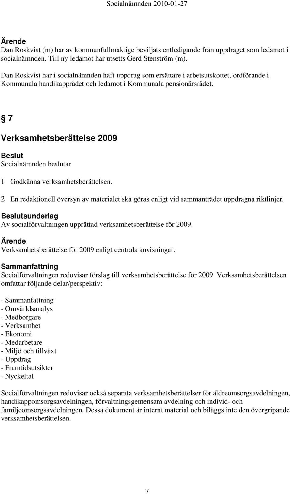 7 Verksamhetsberättelse 2009 Socialnämnden beslutar 1 Godkänna verksamhetsberättelsen. 2 En redaktionell översyn av materialet ska göras enligt vid sammanträdet uppdragna riktlinjer.