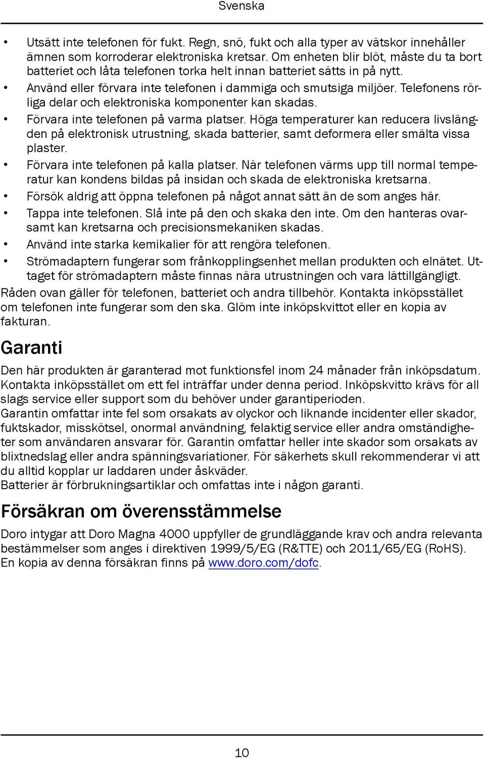 Telefonens rörliga delar och elektroniska komponenter kan skadas. Förvara inte telefonen på varma platser.