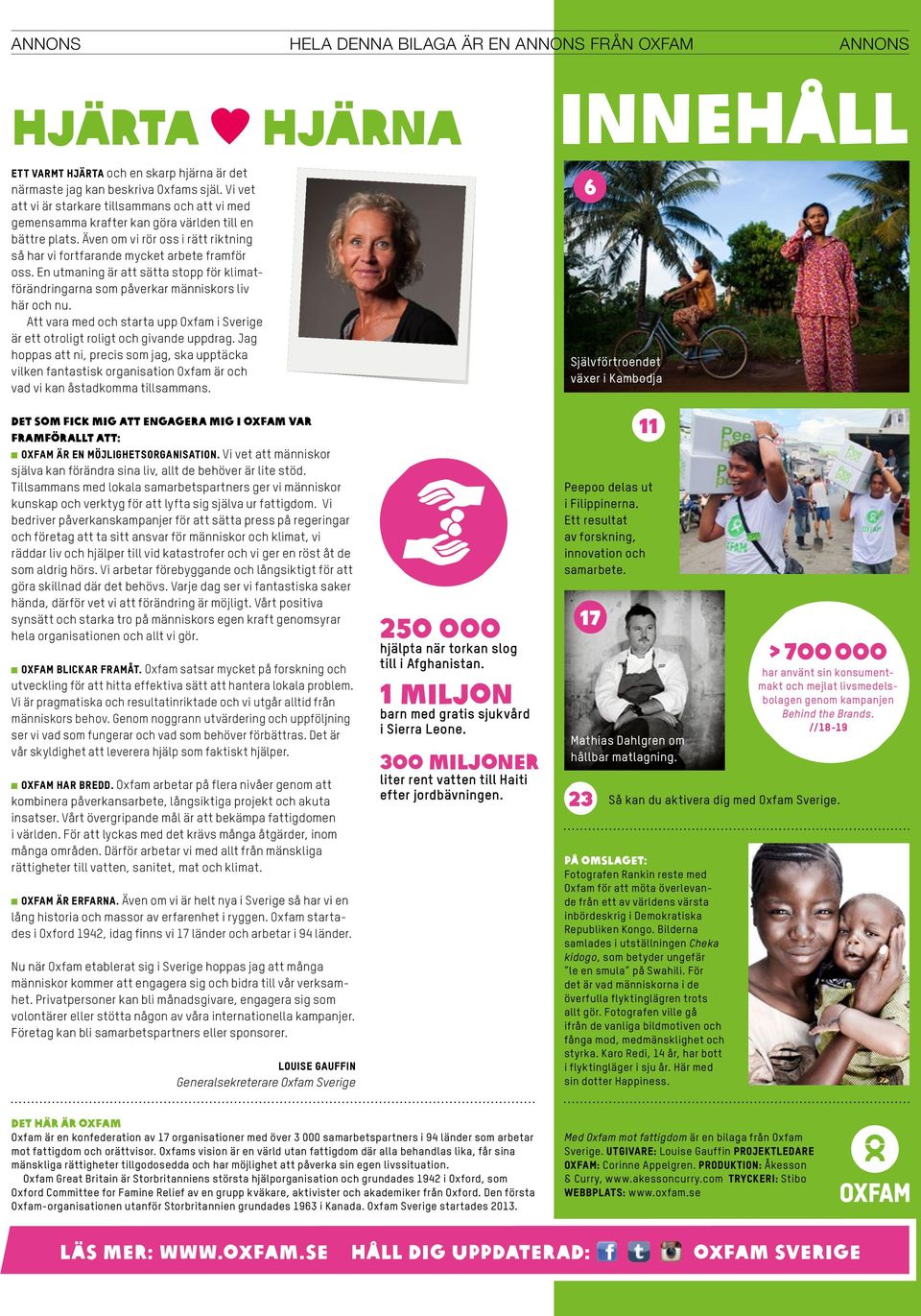 En utmaning är att sätta stopp för klimatförändringarna som påverkar människors liv här och nu. Att vara med och starta upp Oxfam i Sverige är ett otroligt roligt och givande uppdrag.
