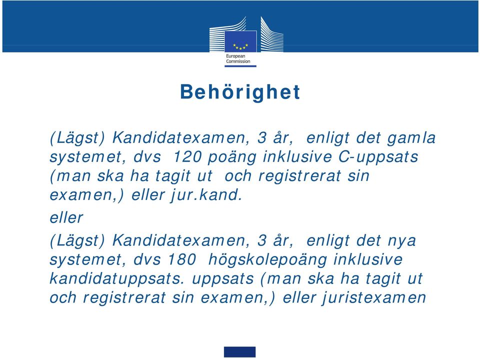 eller (Lägst) Kandidatexamen, 3 år, enligt det nya systemet, dvs 180 högskolepoäng