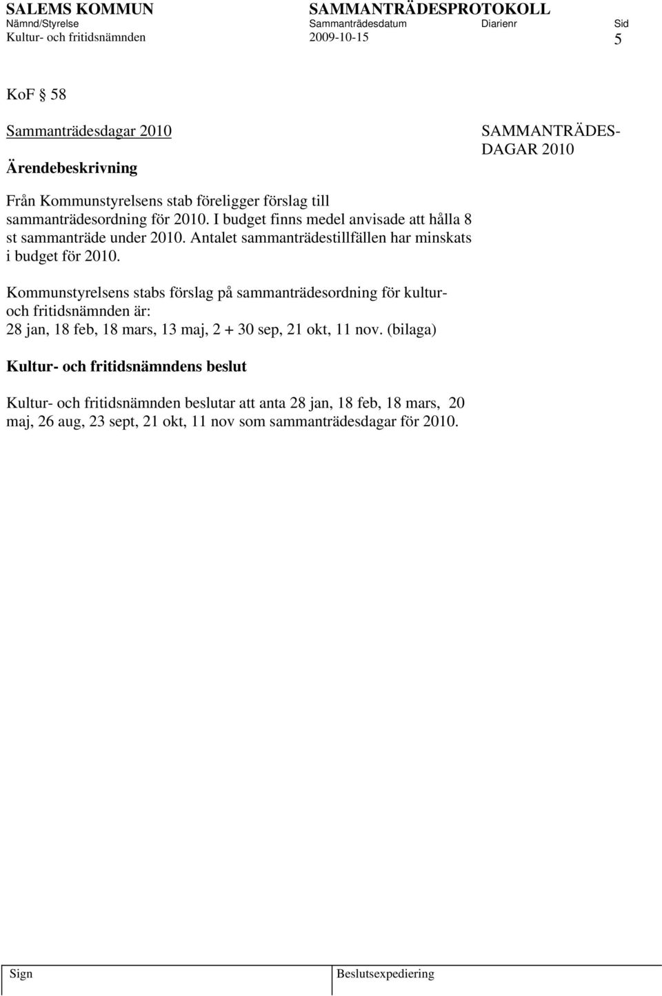 Antalet sammanträdestillfällen har minskats i budget för 2010.