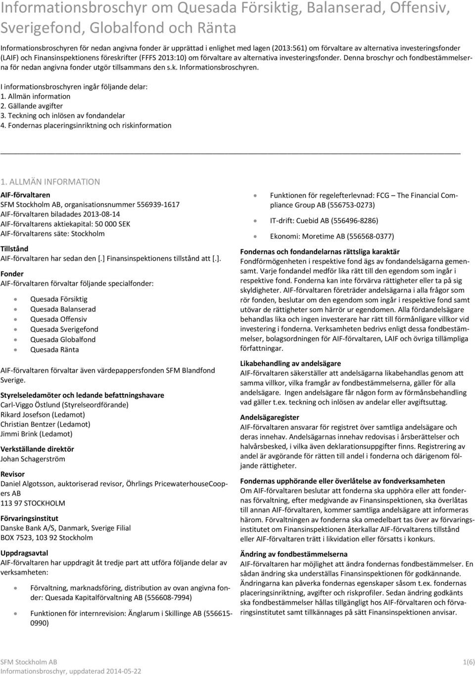 Denna broschyr och fondbestämmelserna för nedan angivna fonder utgör tillsammans den s.k. Informationsbroschyren. I informationsbroschyren ingår följande delar: 1. Allmän information 2.