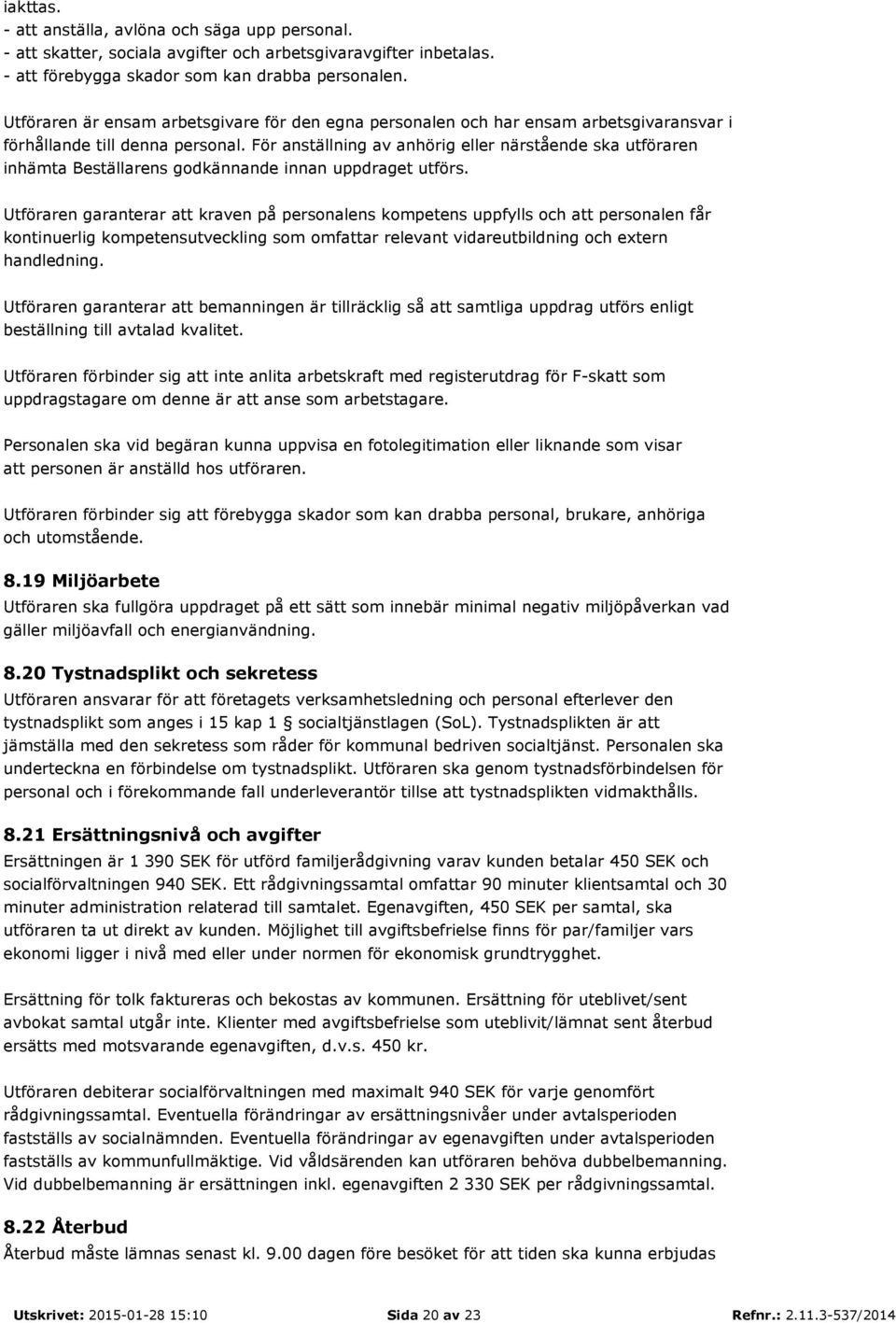 För anställning av anhörig eller närstående ska utföraren inhämta Beställarens godkännande innan uppdraget utförs.
