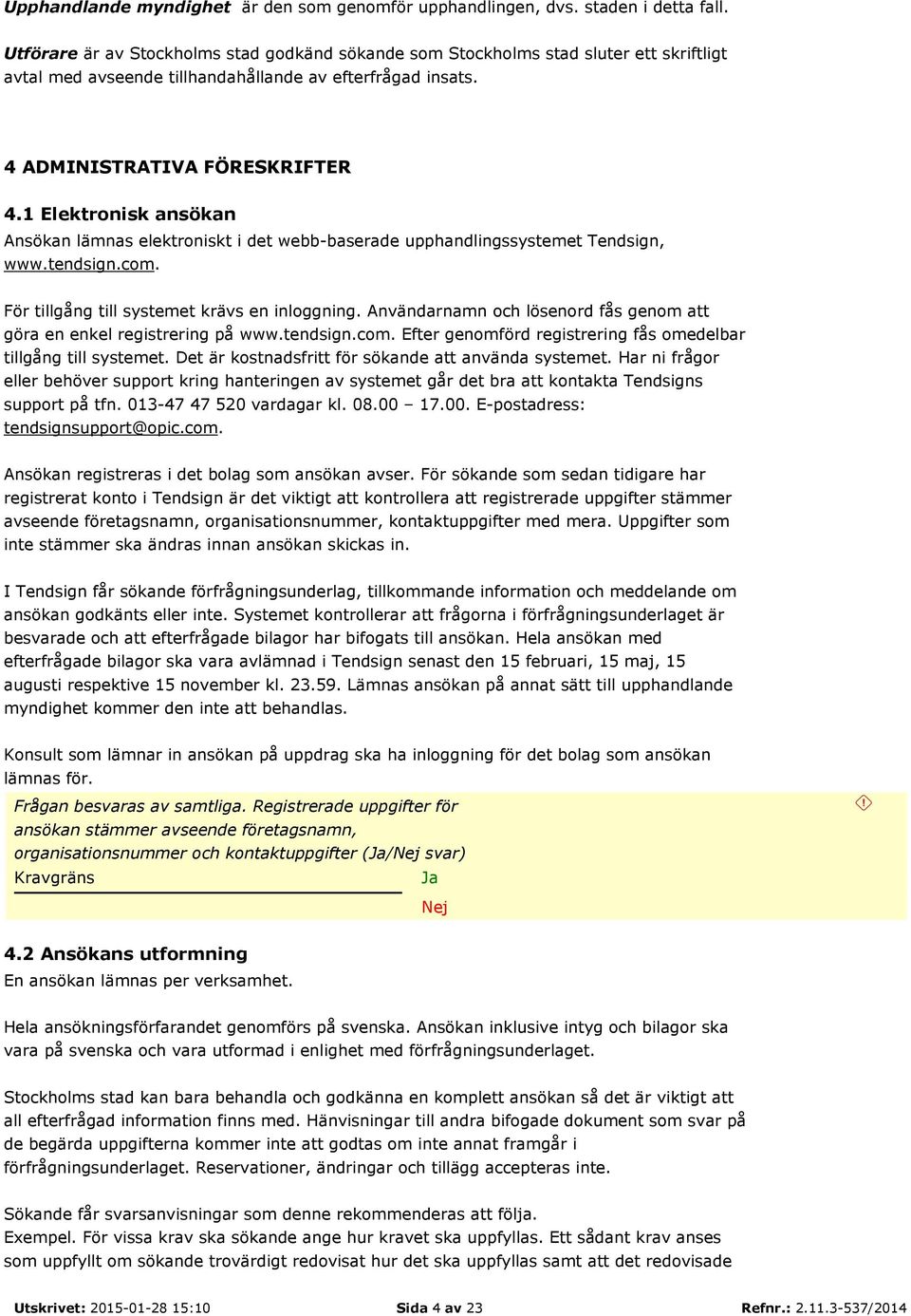 1 Elektronisk ansökan Ansökan lämnas elektroniskt i det webb-baserade upphandlingssystemet Tendsign, www.tendsign.com. För tillgång till systemet krävs en inloggning.