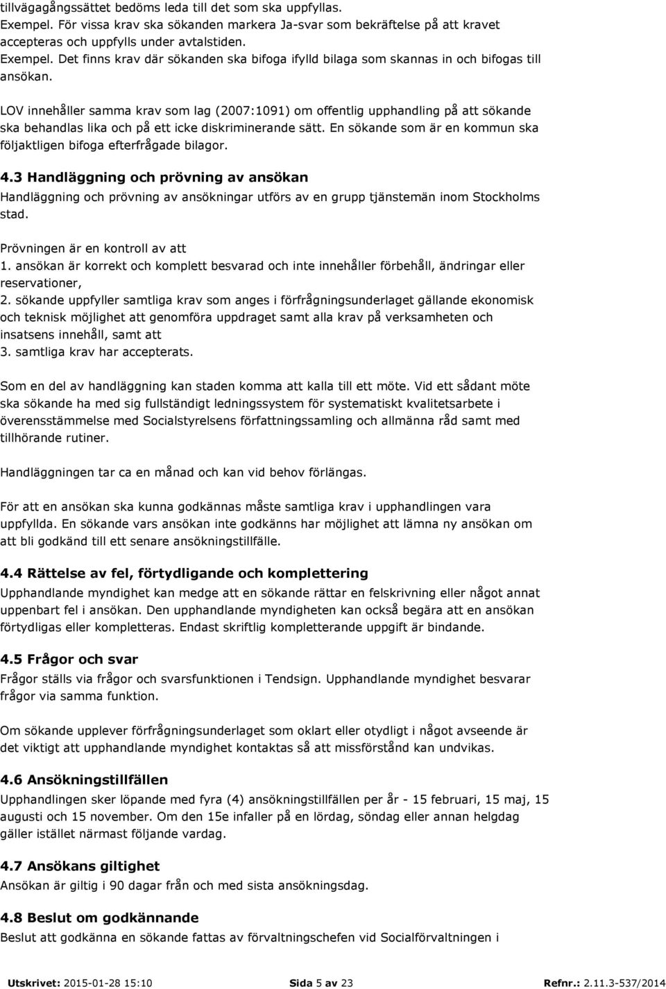 En sökande som är en kommun ska följaktligen bifoga efterfrågade bilagor. 4.