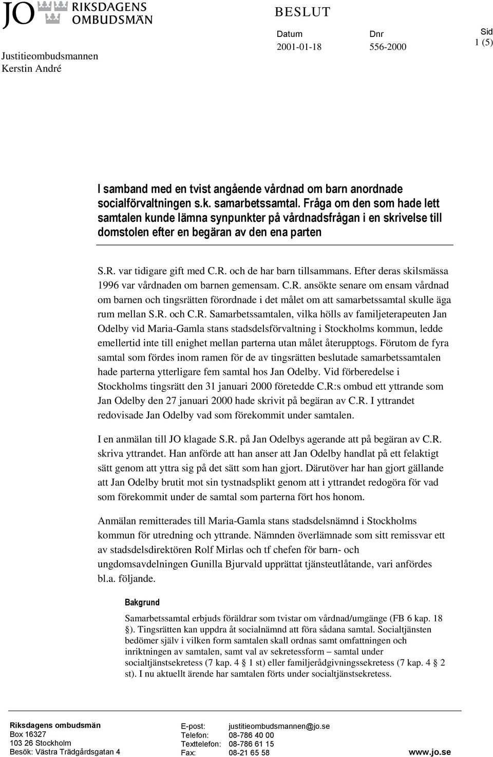 Efter deras skilsmässa 1996 var vårdnaden om barnen gemensam. C.R. ansökte senare om ensam vårdnad om barnen och tingsrätten förordnade i det målet om att samarbetssamtal skulle äga rum mellan S.R. och C.