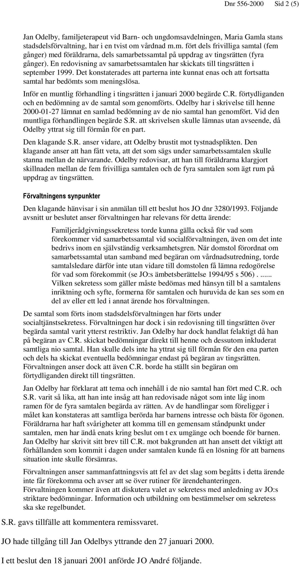Inför en muntlig förhandling i tingsrätten i januari 2000 begärde C.R. förtydliganden och en bedömning av de samtal som genomförts.
