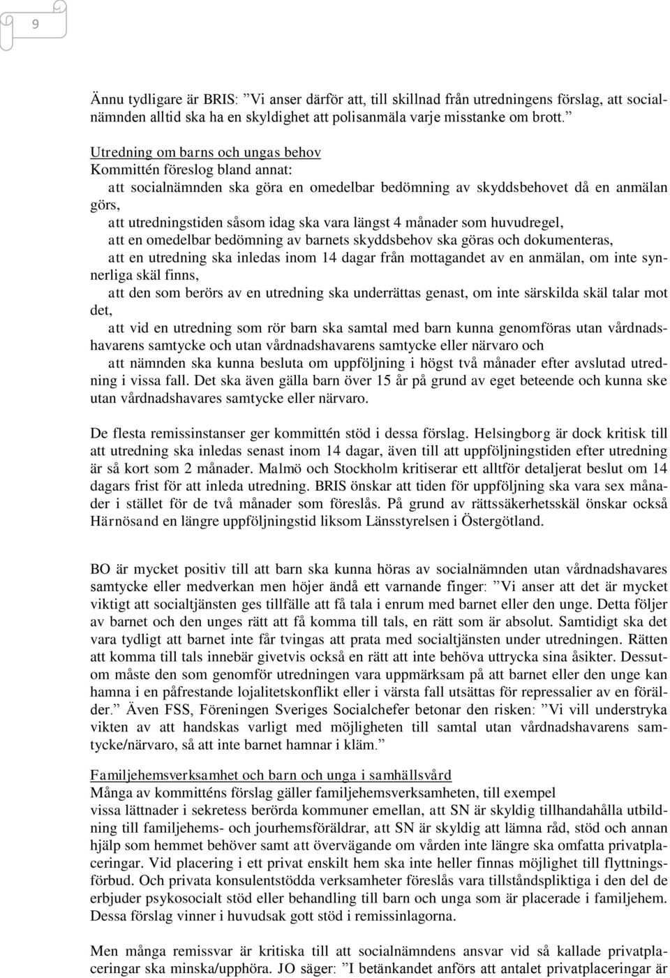 längst 4 månader som huvudregel, att en omedelbar bedömning av barnets skyddsbehov ska göras och dokumenteras, att en utredning ska inledas inom 14 dagar från mottagandet av en anmälan, om inte