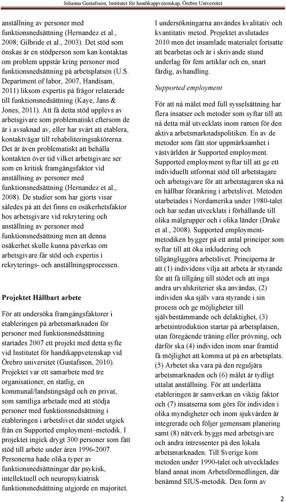 Department of labor, 2007, Handisam, 2011) liksom expertis på frågor relaterade till funktionsnedsättning (Kaye, Jans & Jones, 2011).