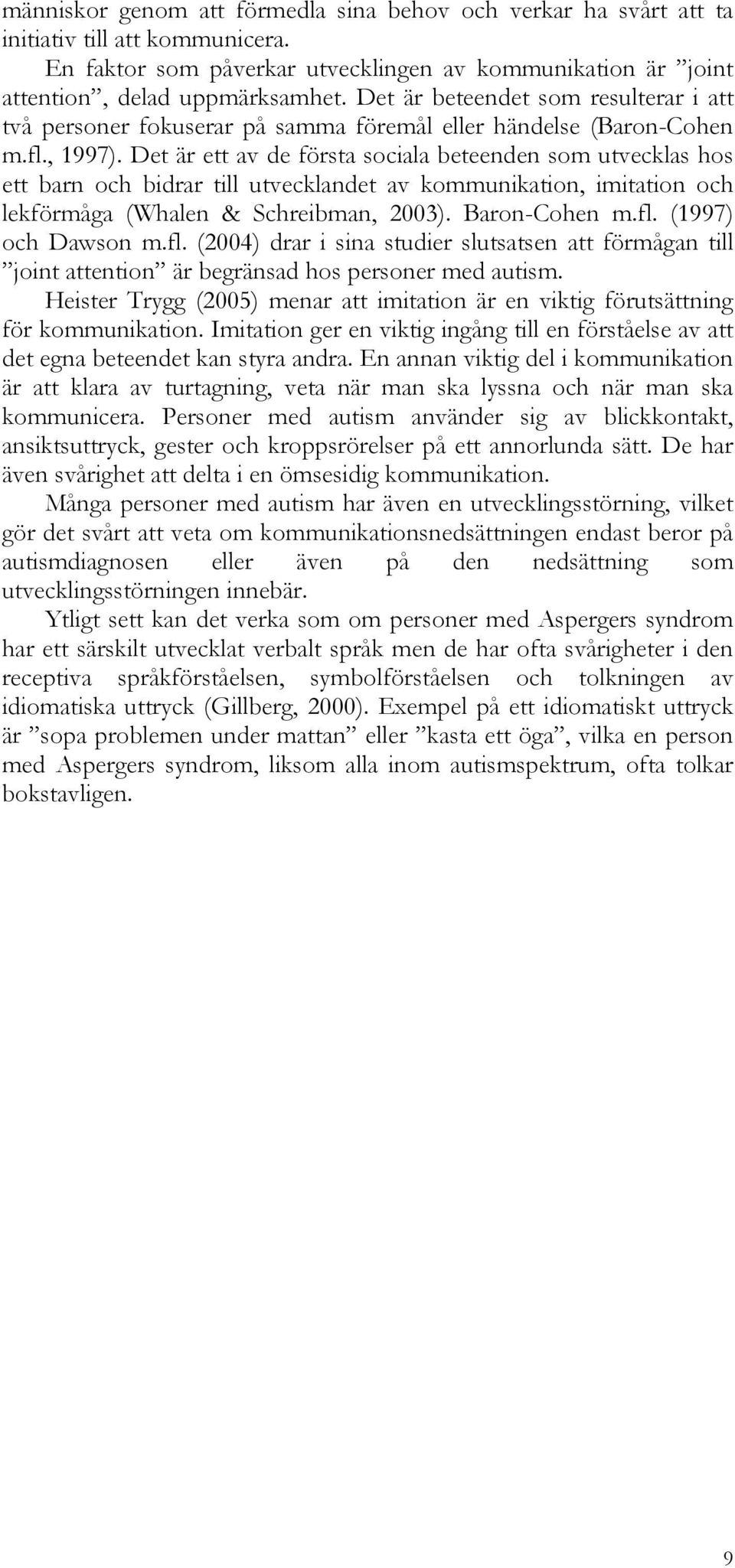Det är ett av de första sociala beteenden som utvecklas hos ett barn och bidrar till utvecklandet av kommunikation, imitation och lekförmåga (Whalen & Schreibman, 2003). Baron-Cohen m.fl.