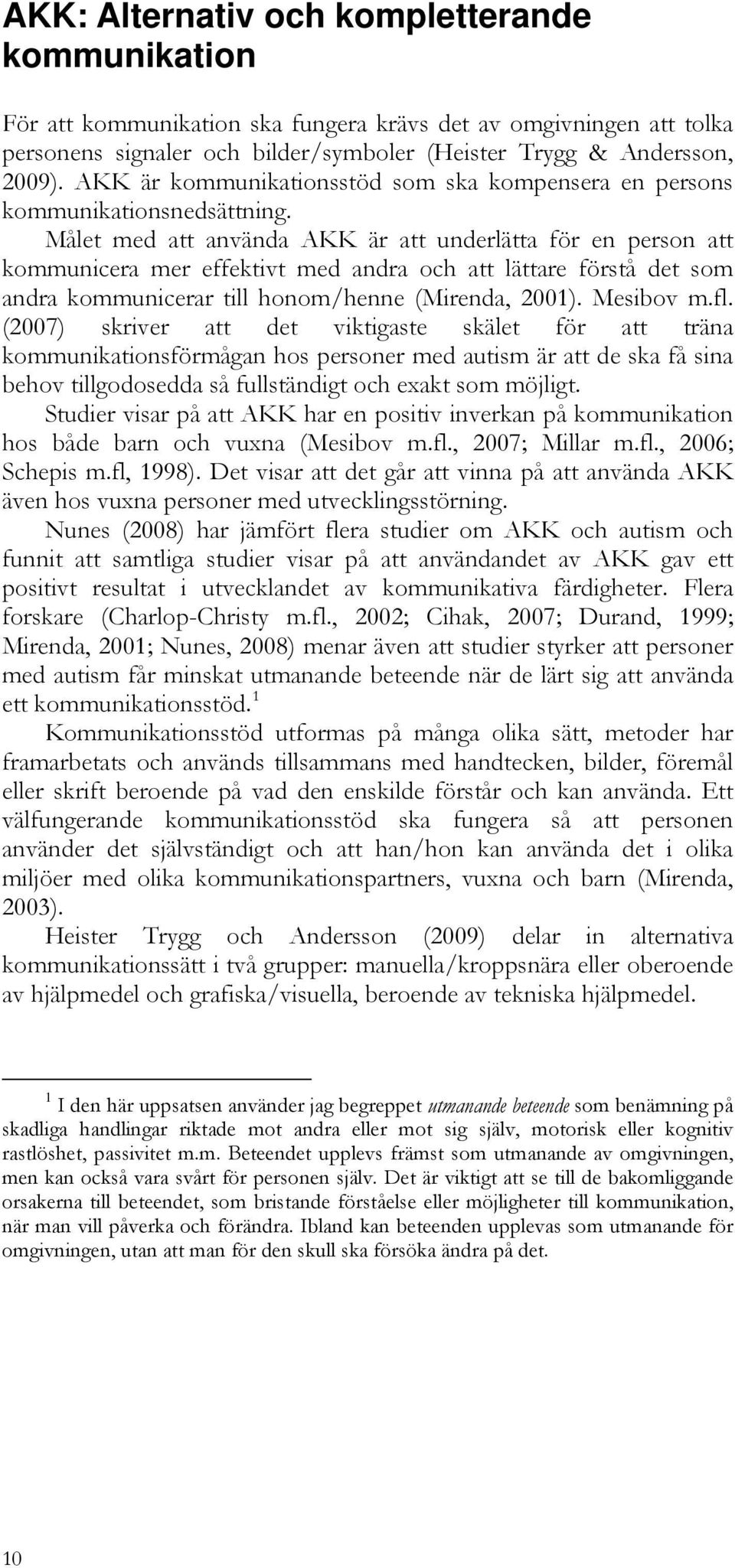 Målet med att använda AKK är att underlätta för en person att kommunicera mer effektivt med andra och att lättare förstå det som andra kommunicerar till honom/henne (Mirenda, 2001). Mesibov m.fl.