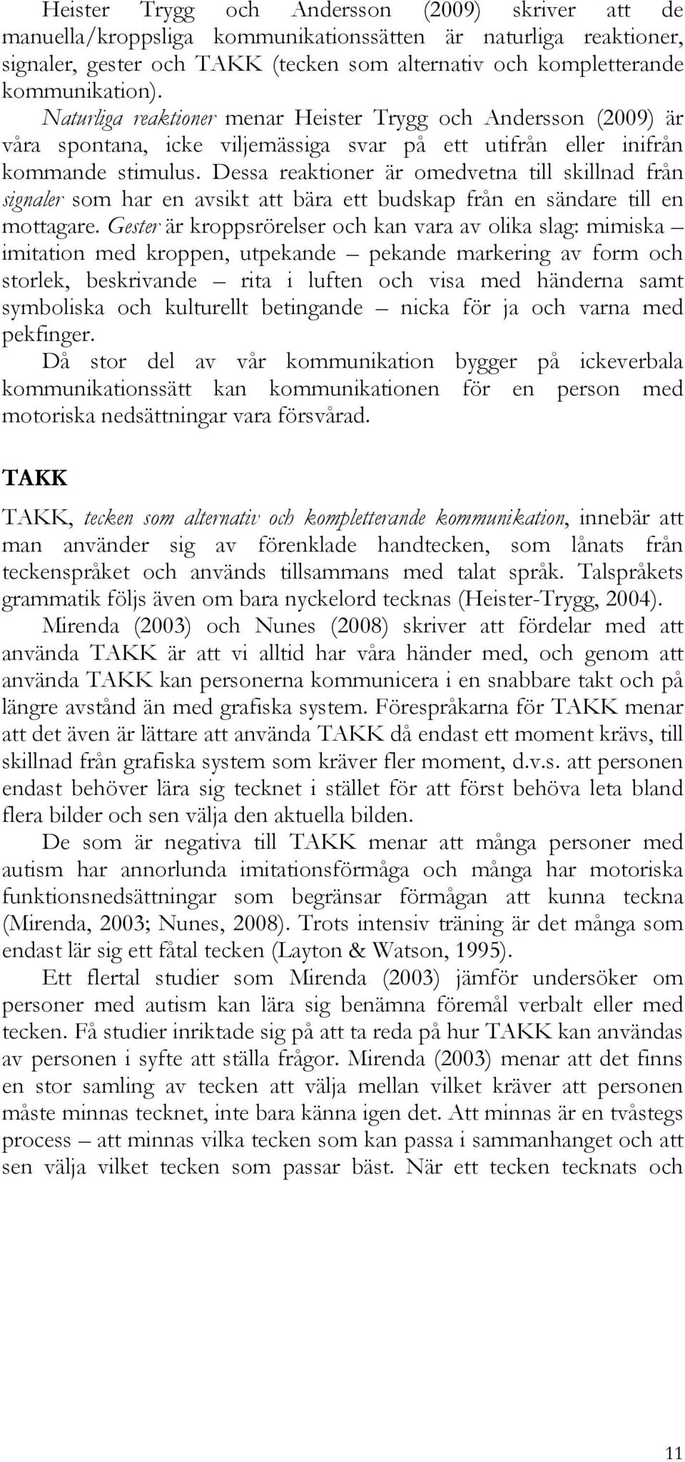 Dessa reaktioner är omedvetna till skillnad från signaler som har en avsikt att bära ett budskap från en sändare till en mottagare.