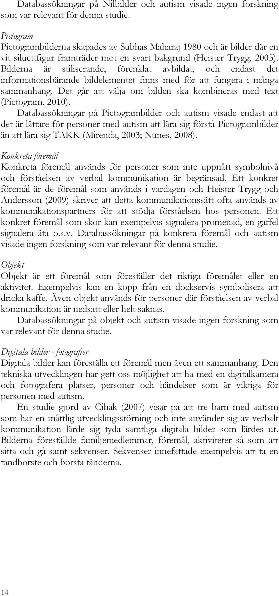 Bilderna är stiliserande, förenklat avbildat, och endast det informationsbärande bildelementet finns med för att fungera i många sammanhang.