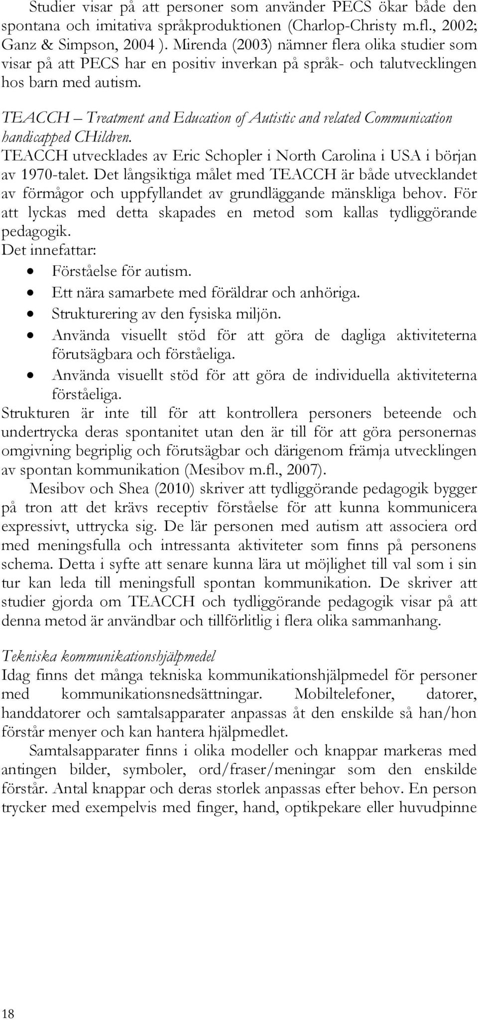 TEACCH Treatment and Education of Autistic and related Communication handicapped CHildren. TEACCH utvecklades av Eric Schopler i North Carolina i USA i början av 1970-talet.