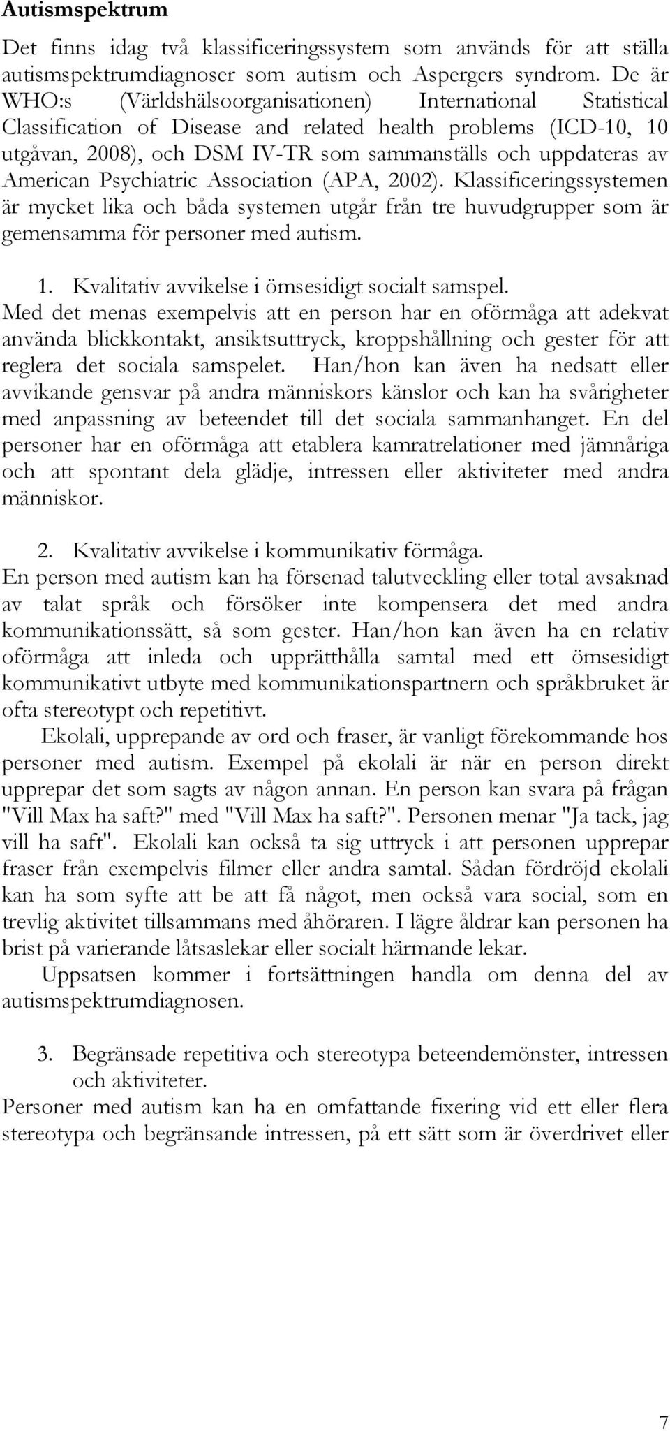American Psychiatric Association (APA, 2002). Klassificeringssystemen är mycket lika och båda systemen utgår från tre huvudgrupper som är gemensamma för personer med autism. 1.