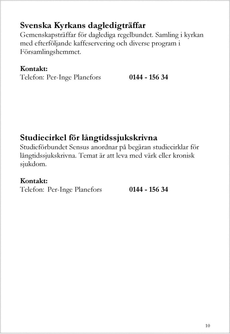 Telefon: Per-Inge Planefors 0144-156 34 Studiecirkel för långtidssjukskrivna Studieförbundet Sensus