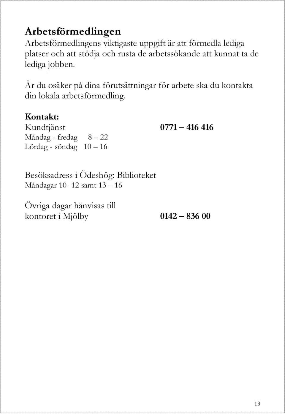 Är du osäker på dina förutsättningar för arbete ska du kontakta din lokala arbetsförmedling.
