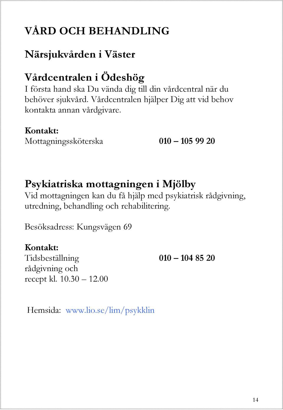 Mottagningssköterska 010 105 99 20 Psykiatriska mottagningen i Mjölby Vid mottagningen kan du få hjälp med psykiatrisk